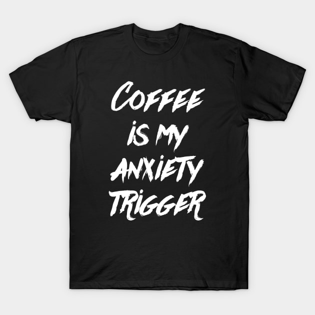 Coffee is my anxiety Trigger T-Shirt by Hataka